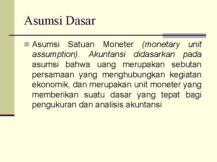 Asumsi Dasar n Asumsi Satuan Moneter (monetary unit assumption). Akuntansi didasarkan pada asumsi bahwa
