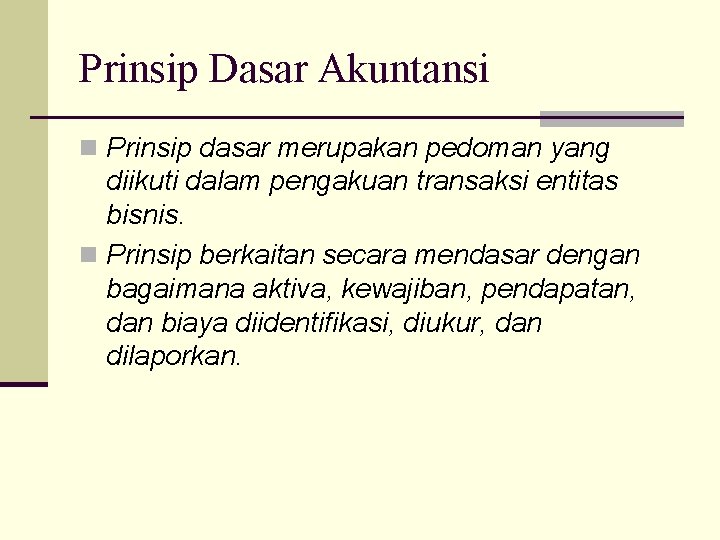 Prinsip Dasar Akuntansi n Prinsip dasar merupakan pedoman yang diikuti dalam pengakuan transaksi entitas