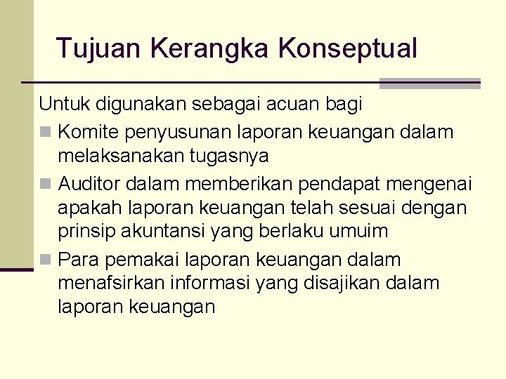 Tujuan Kerangka Konseptual Untuk digunakan sebagai acuan bagi n Komite penyusunan laporan keuangan dalam