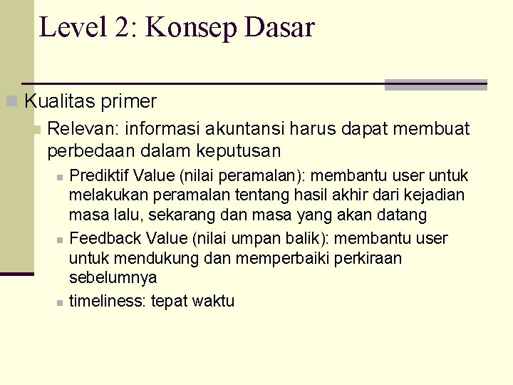 Level 2: Konsep Dasar n Kualitas primer n Relevan: informasi akuntansi harus dapat membuat