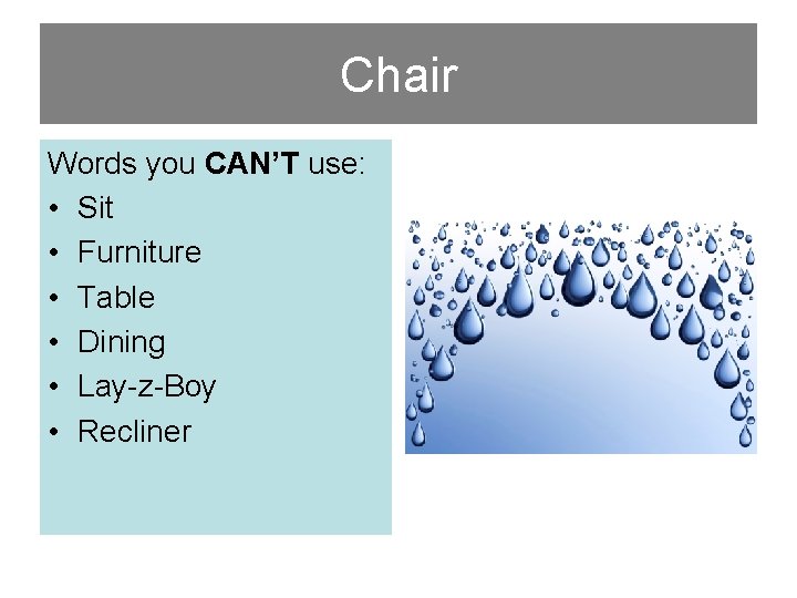 Chair Words you CAN’T use: • Sit • Furniture • Table • Dining •