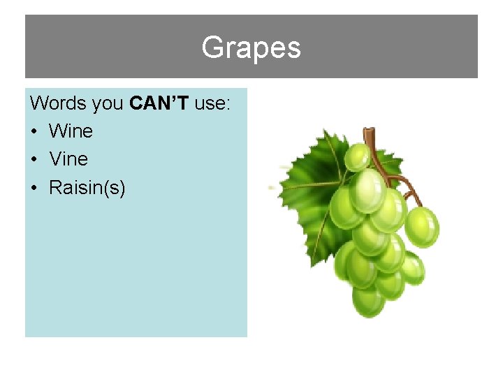 Grapes Words you CAN’T use: • Wine • Vine • Raisin(s) 