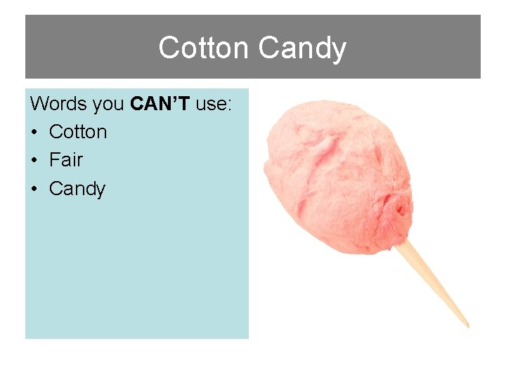 Cotton Candy Words you CAN’T use: • Cotton • Fair • Candy 