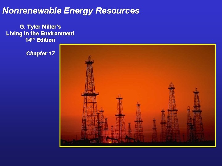 Nonrenewable Energy Resources G. Tyler Miller’s Living in the Environment 14 th Edition Chapter