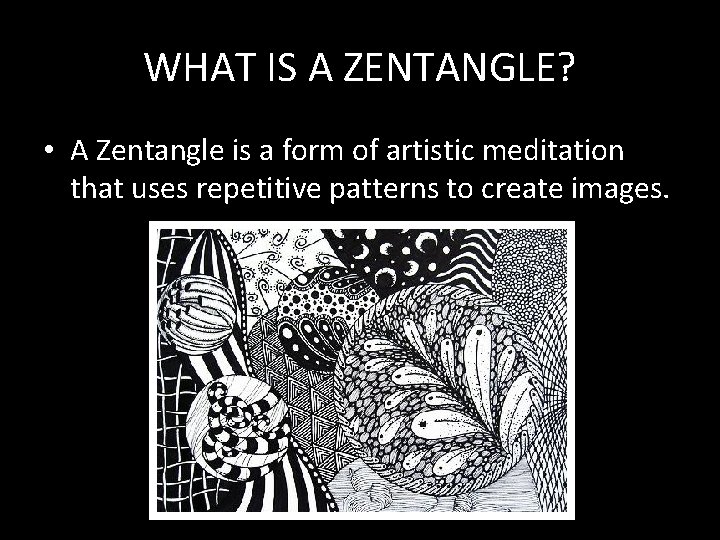 WHAT IS A ZENTANGLE? • A Zentangle is a form of artistic meditation that