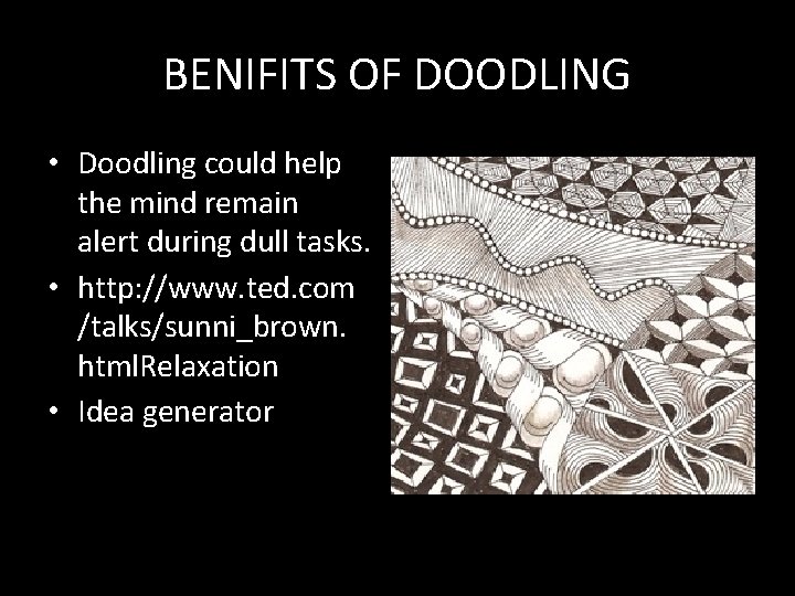 BENIFITS OF DOODLING • Doodling could help the mind remain alert during dull tasks.
