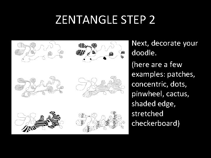ZENTANGLE STEP 2 • Next, decorate your doodle. • (here a few examples: patches,