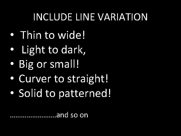 INCLUDE LINE VARIATION • • • Thin to wide! Light to dark, Big or