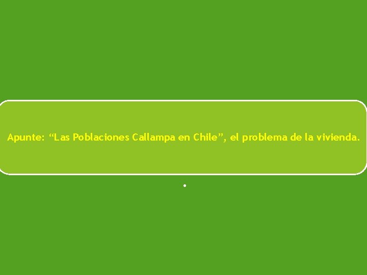 Apunte: “Las Poblaciones Callampa en Chile”, el problema de la vivienda. . 