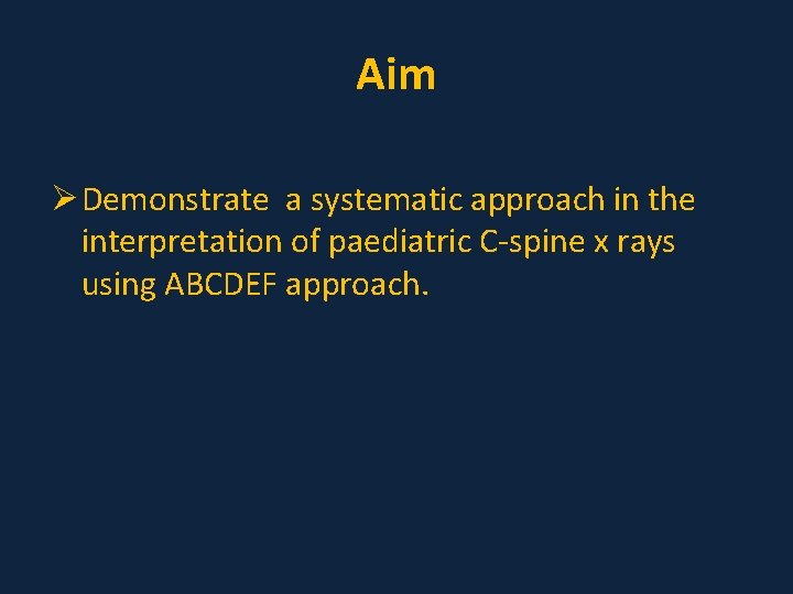 Aim Ø Demonstrate a systematic approach in the interpretation of paediatric C-spine x rays