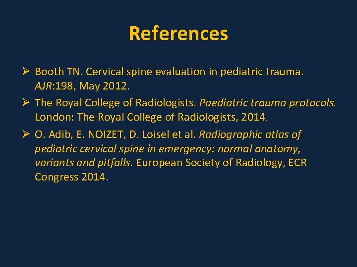 References Ø Booth TN. Cervical spine evaluation in pediatric trauma. AJR: 198, May 2012.