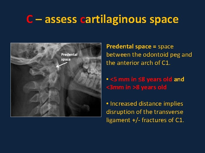 C – assess cartilaginous space Predental space = space between the odontoid peg and