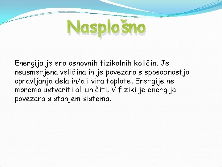 Nasplošno Energija je ena osnovnih fizikalnih količin. Je neusmerjena veličina in je povezana s