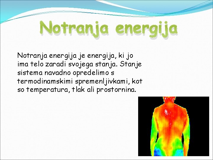 Notranja energija je energija, ki jo ima telo zaradi svojega stanja. Stanje sistema navadno