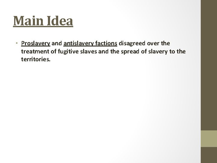 Main Idea • Proslavery and antislavery factions disagreed over the treatment of fugitive slaves Main Idea • Proslavery and antislavery factions disagreed over the treatment of fugitive slaves