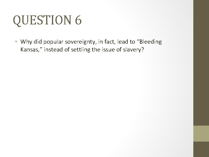 QUESTION 6 • Why did popular sovereignty, in fact, lead to “Bleeding Kansas, ” QUESTION 6 • Why did popular sovereignty, in fact, lead to “Bleeding Kansas, ”