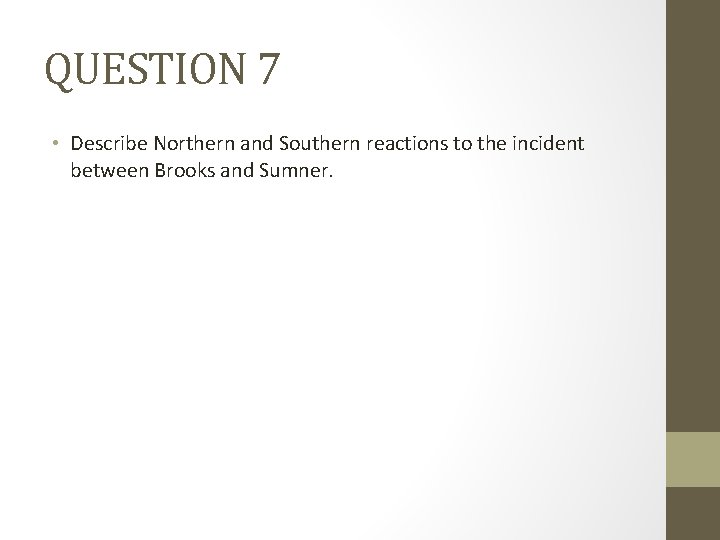 QUESTION 7 • Describe Northern and Southern reactions to the incident between Brooks and QUESTION 7 • Describe Northern and Southern reactions to the incident between Brooks and