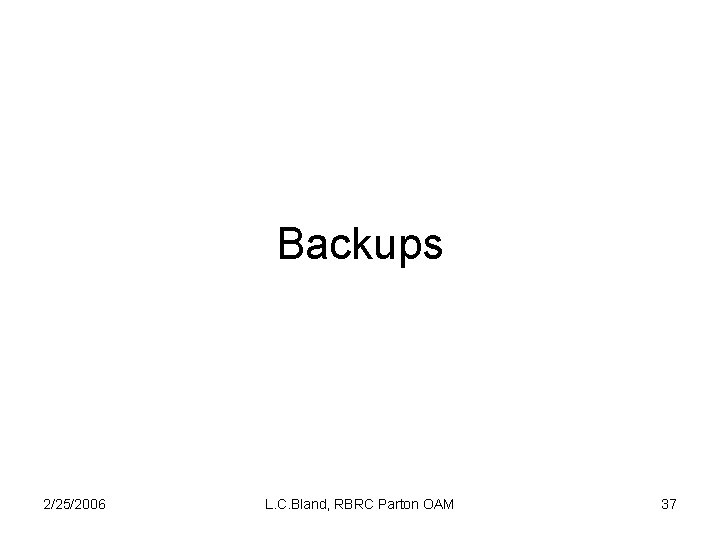 Backups 2/25/2006 L. C. Bland, RBRC Parton OAM 37 