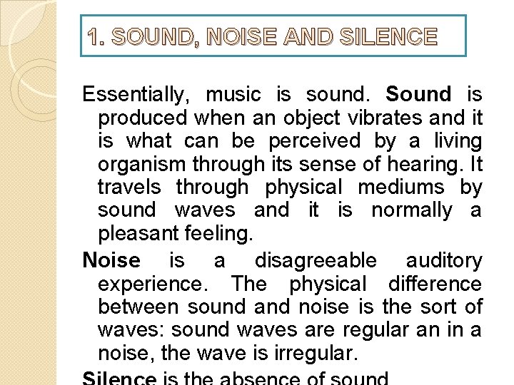 1. SOUND, NOISE AND SILENCE Essentially, music is sound. Sound is produced when an