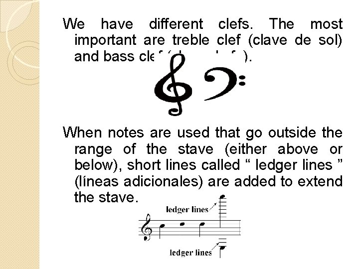 We have different clefs. The most important are treble clef (clave de sol) and