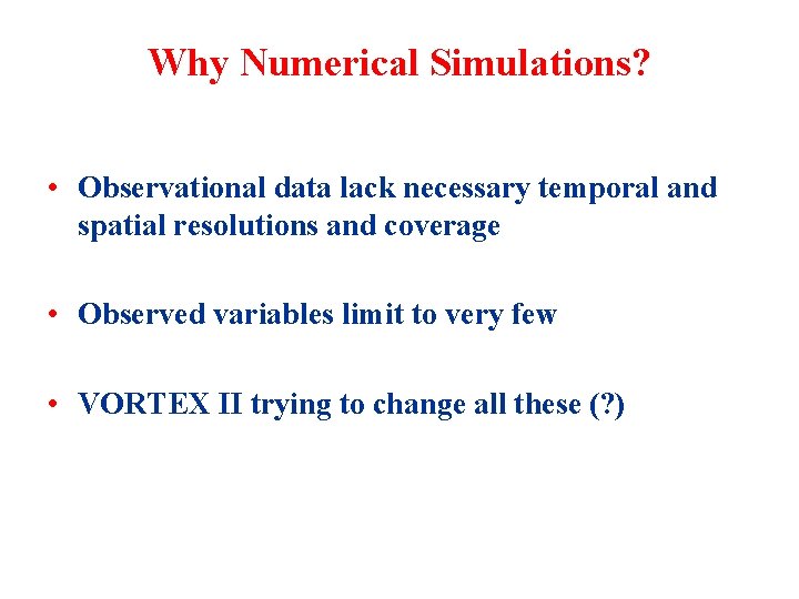 Why Numerical Simulations? • Observational data lack necessary temporal and spatial resolutions and coverage
