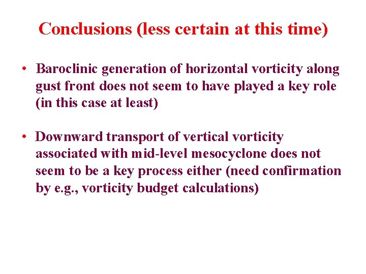 Conclusions (less certain at this time) • Baroclinic generation of horizontal vorticity along gust