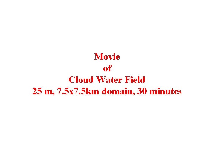 Movie of Cloud Water Field 25 m, 7. 5 x 7. 5 km domain,