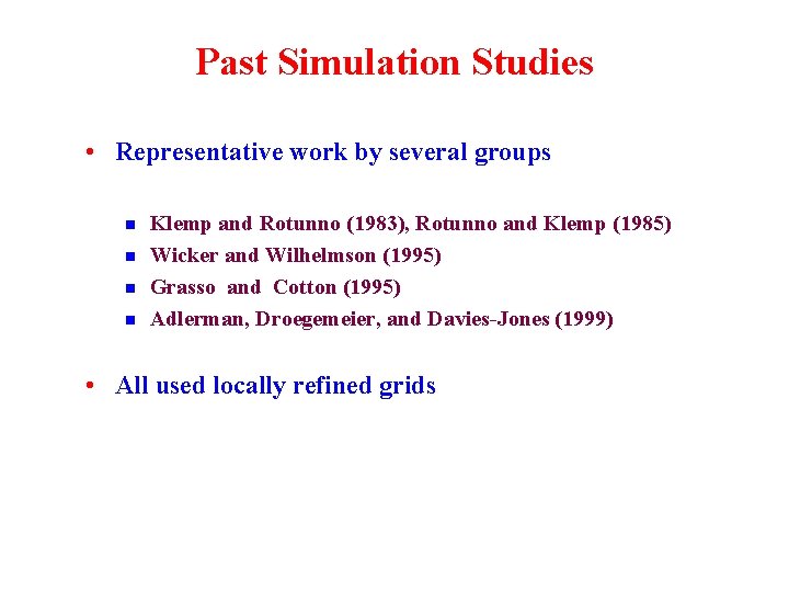 Past Simulation Studies • Representative work by several groups n n Klemp and Rotunno