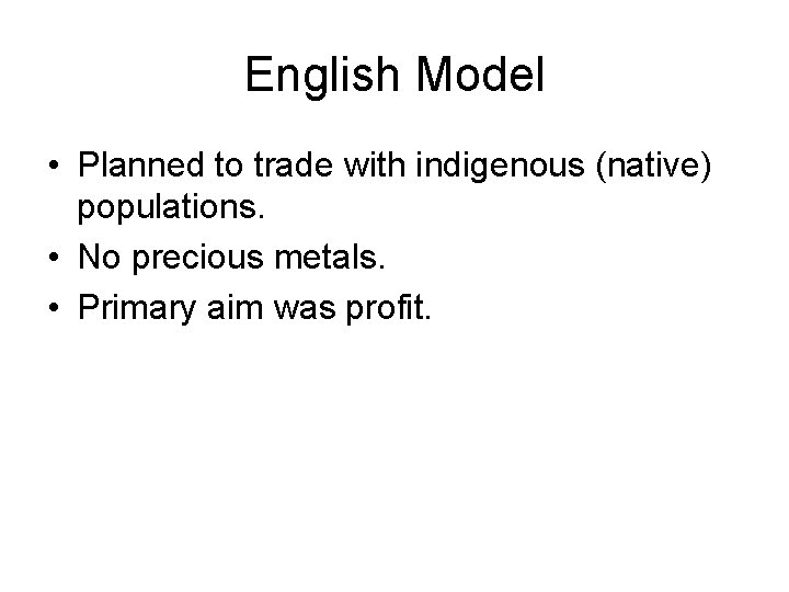 English Model • Planned to trade with indigenous (native) populations. • No precious metals.