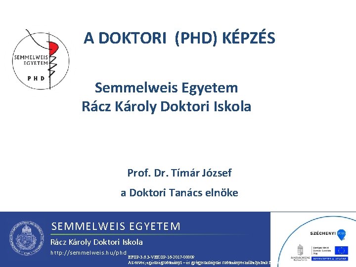 A DOKTORI (PHD) KÉPZÉS Semmelweis Egyetem Rácz Károly Doktori Iskola Prof. Dr. Tímár József