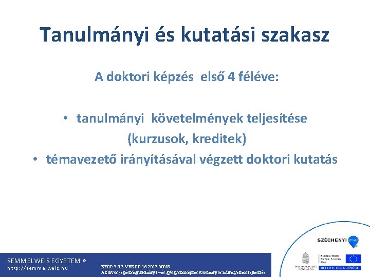 Tanulmányi és kutatási szakasz A doktori képzés első 4 féléve: • tanulmányi követelmények teljesítése