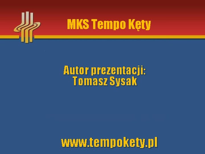 MKS Tempo Kęty Autor prezentacji: Tomasz Sysak www. tempokety. pl 