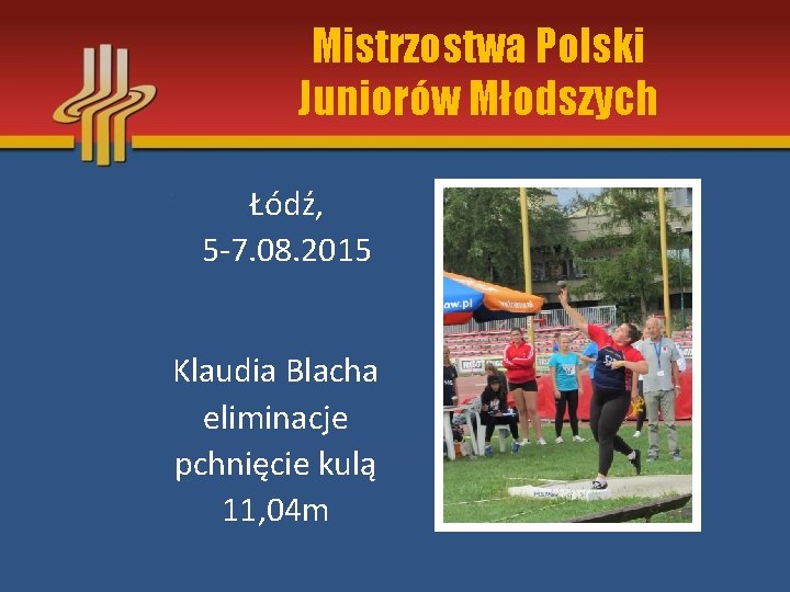 Mistrzostwa Polski Juniorów Młodszych Łódź, 5 -7. 08. 2015 Klaudia Blacha eliminacje pchnięcie kulą