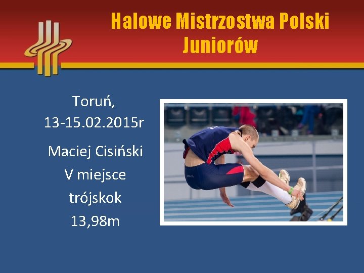 Halowe Mistrzostwa Polski Juniorów Toruń, 13 -15. 02. 2015 r Maciej Cisiński V miejsce