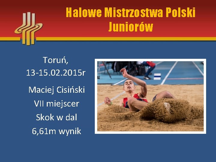 Halowe Mistrzostwa Polski Juniorów Toruń, 13 -15. 02. 2015 r Maciej Cisiński VII miejscer