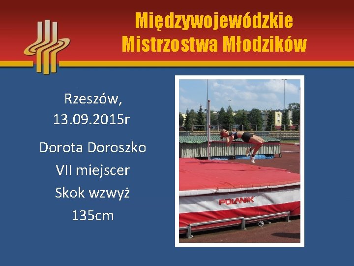 Międzywojewódzkie Mistrzostwa Młodzików Rzeszów, 13. 09. 2015 r Dorota Doroszko VII miejscer Skok wzwyż