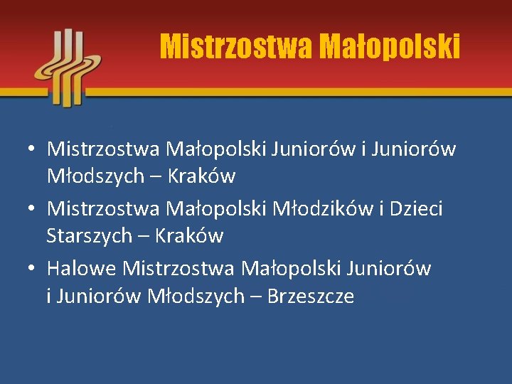 Mistrzostwa Małopolski • Mistrzostwa Małopolski Juniorów Młodszych – Kraków • Mistrzostwa Małopolski Młodzików i