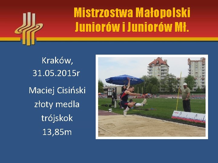 Mistrzostwa Małopolski Juniorów Mł. Kraków, 31. 05. 2015 r Maciej Cisiński złoty medla trójskok