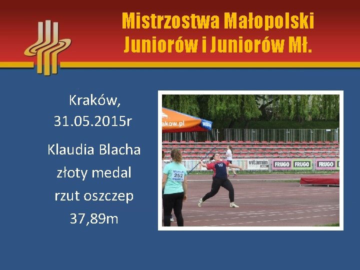 Mistrzostwa Małopolski Juniorów Mł. Kraków, 31. 05. 2015 r Klaudia Blacha złoty medal rzut