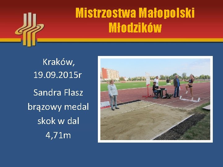 Mistrzostwa Małopolski Młodzików Kraków, 19. 09. 2015 r Sandra Flasz brązowy medal skok w