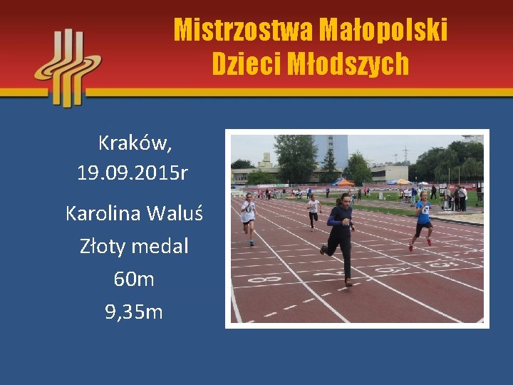 Mistrzostwa Małopolski Dzieci Młodszych Kraków, 19. 09. 2015 r Karolina Waluś Złoty medal 60