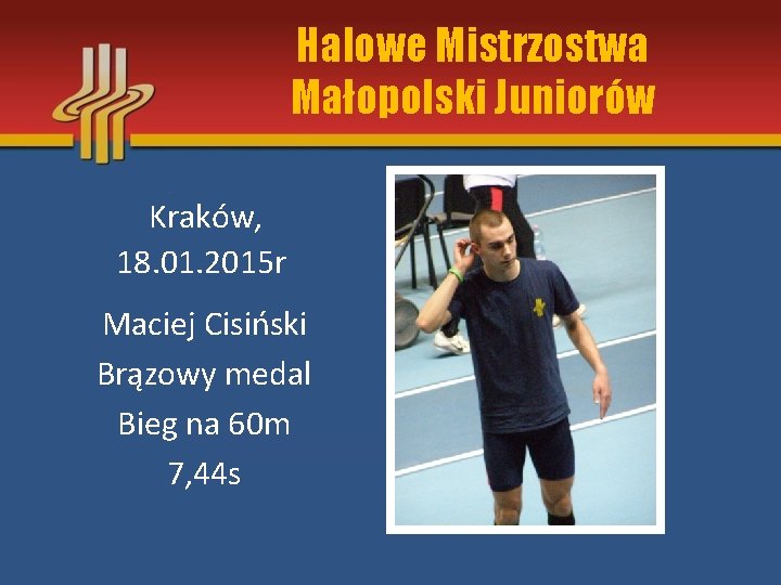 Halowe Mistrzostwa Małopolski Juniorów Kraków, 18. 01. 2015 r Maciej Cisiński Brązowy medal Bieg