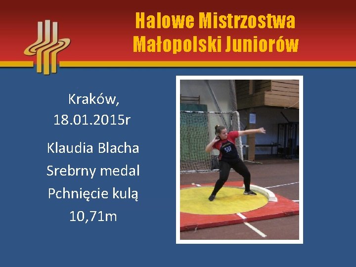 Halowe Mistrzostwa Małopolski Juniorów Kraków, 18. 01. 2015 r Klaudia Blacha Srebrny medal Pchnięcie