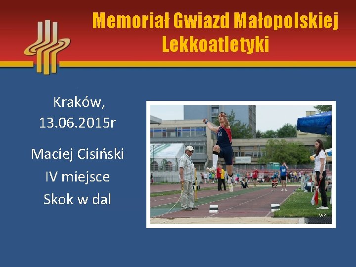 Memoriał Gwiazd Małopolskiej Lekkoatletyki Kraków, 13. 06. 2015 r Maciej Cisiński IV miejsce Skok