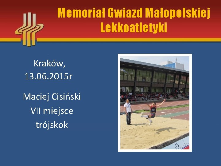 Memoriał Gwiazd Małopolskiej Lekkoatletyki Kraków, 13. 06. 2015 r Maciej Cisiński VII miejsce trójskok