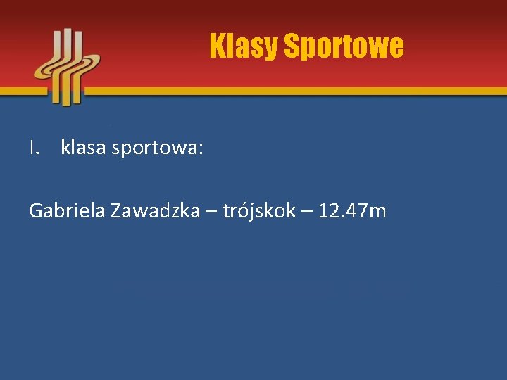 Klasy Sportowe I. klasa sportowa: Gabriela Zawadzka – trójskok – 12. 47 m 