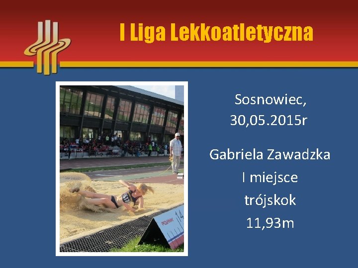 I Liga Lekkoatletyczna Sosnowiec, 30, 05. 2015 r Gabriela Zawadzka I miejsce trójskok 11,