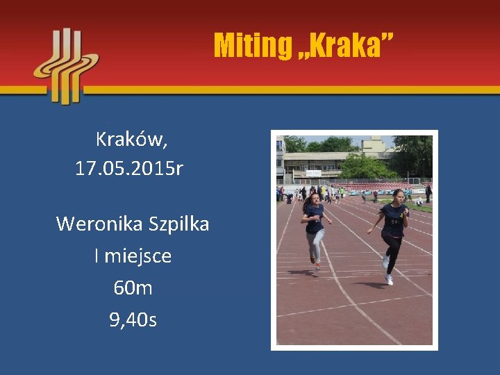 Miting „Kraka” Kraków, 17. 05. 2015 r Weronika Szpilka I miejsce 60 m 9,