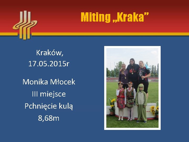 Miting „Kraka” Kraków, 17. 05. 2015 r Monika Młocek III miejsce Pchnięcie kulą 8,