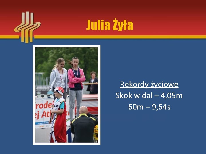 Julia Żyła Rekordy życiowe Skok w dal – 4, 05 m 60 m –